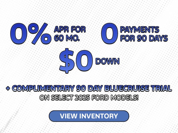 0% APR 60 Mo / $0 Down / 90-Day No Payment + Free BlueCruise Trial!
